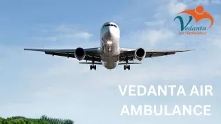 Use the Latest Vedanta Air Ambulance Service in Raipur and Air Ambulance Service in Silchar