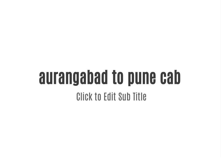 aurangabad to pune cab click to edit sub title