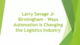 Larry Savage Jr Birmingham – Ways Automation Is Changing the Logistics Industry