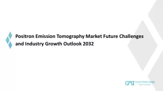 Positron Emission Tomography Market Share, Trends, Analysis and Forecast 2032