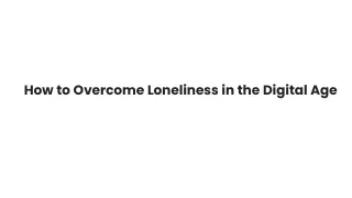 How to Overcome Loneliness in the Digital Age