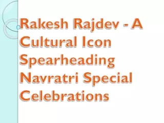 Rakesh Rajdev - A Cultural Icon Spearheading Navratri Special Celebrations