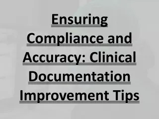 Ensuring Compliance and Accuracy- Clinical Documentation Improvement Tips
