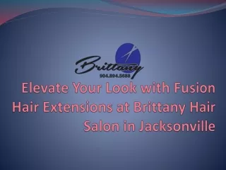 Elevate Your Beauty Look with Fusion Hair Extensions at Brittany Hair Salon