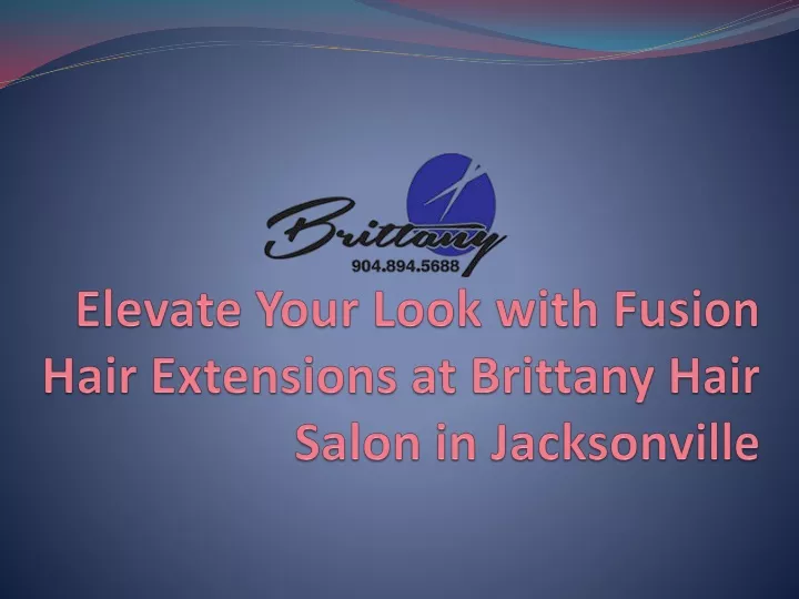 elevate your look with fusion hair extensions at brittany hair salon in jacksonville