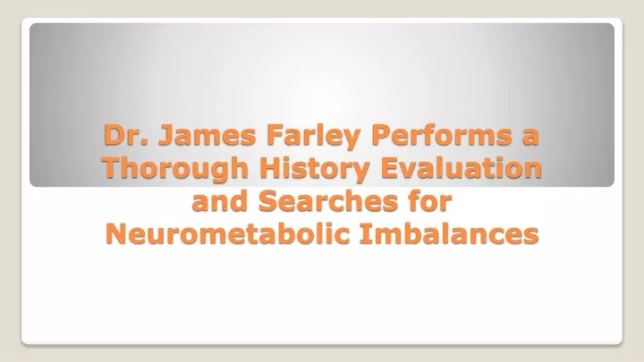 dr james farley performs a thorough history evaluation and searches for neurometabolic imbalances