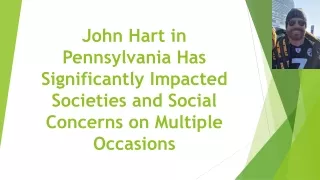 John Hart in Pennsylvania Has Significantly Impacted Societies and Social Concerns on Multiple Occasions