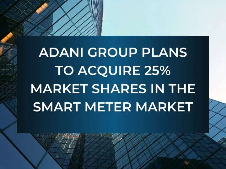 adani group plans to acquire 25 market shares