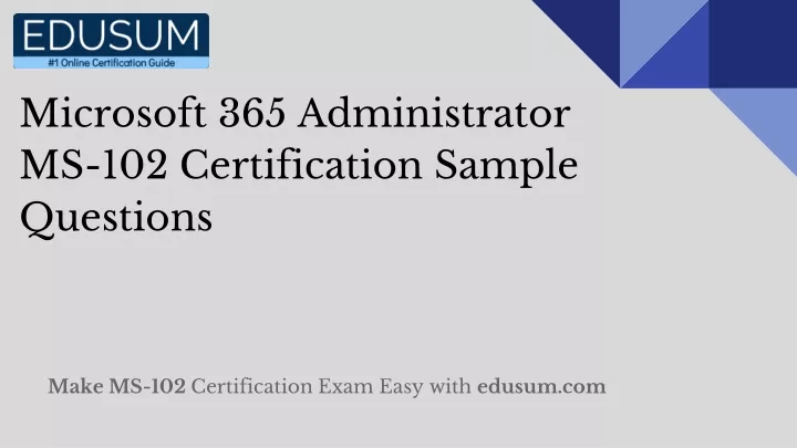 Ppt Microsoft 365 Administrator Ms 102 Certification Sample Questions Powerpoint Presentation 