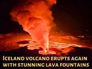 Iceland volcano erupts again with stunning lava fountains