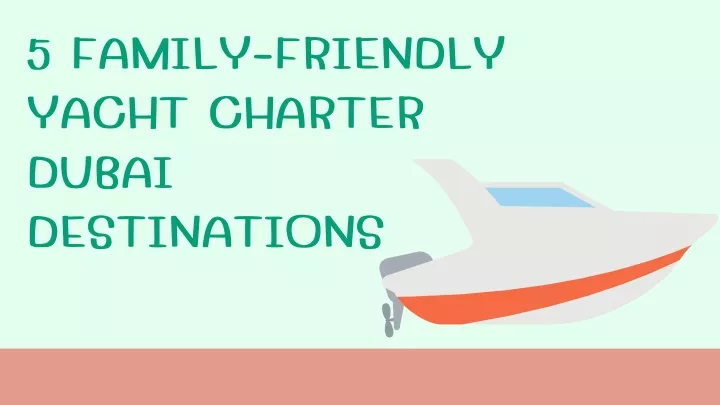 5 family friendly yacht charter dubai destinations