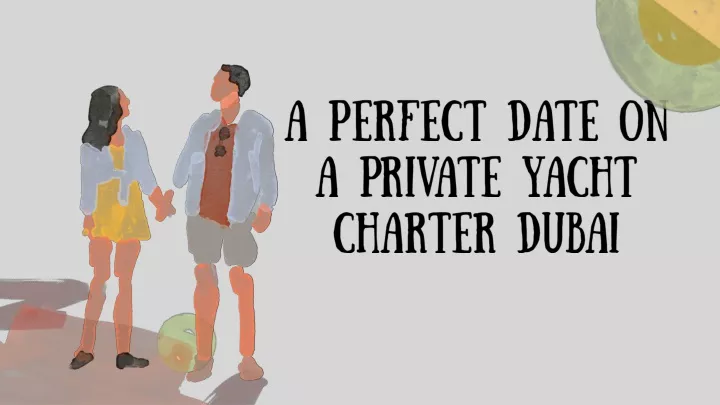 a perfect date on a private yacht charter dubai