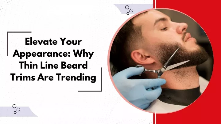 elevate your appearance why thin line beard trims