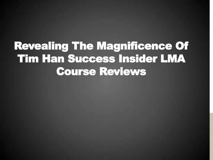 revealing the magnificence of tim han success insider lma course reviews