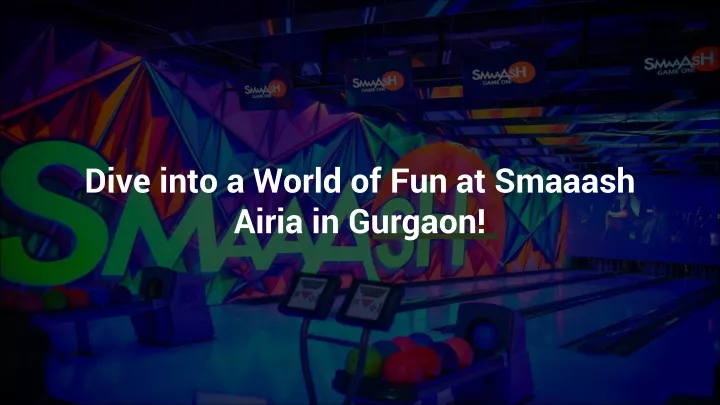 dive into a world of fun at smaaash airia