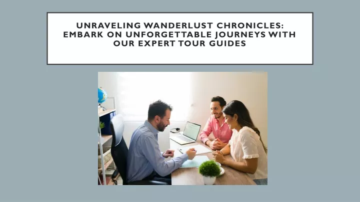 unraveling wanderlust chronicles embark on unforgettable journeys with our expert tour guides
