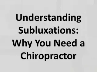 Understanding Subluxations- Why You Need a Chiropractor