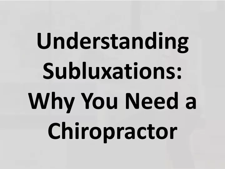 understanding subluxations why you need a chiropractor