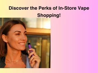 Discover the Perks of In-Store Vape Shopping!