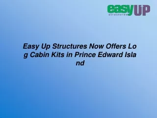 Easy Up Structures Now Offers Log Cabin Kits in Prince Edward Island