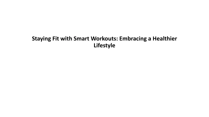 staying fit with smart workouts embracing a healthier lifestyle