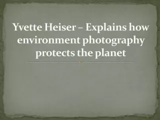 yvette heiser explains how environment photography protects the planet