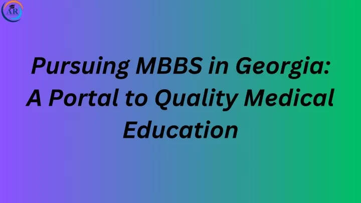 pursuing mbbs in georgia a portal to quality