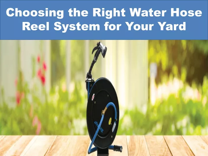 choosing the right water hose reel system for your yard