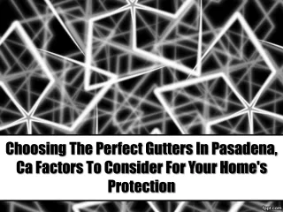 Choosing The Perfect Gutters In Pasadena, Ca Factors To Consider For Your Home's Protection