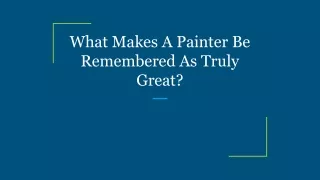 What Makes A Painter Be Remembered As Truly Great_