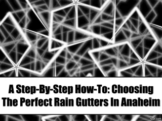 A Step-By-Step How-To Choosing The Perfect Rain Gutters In Anaheim