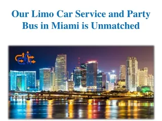 Our Limo Car Service and Party Bus in Miami is Unmatched
