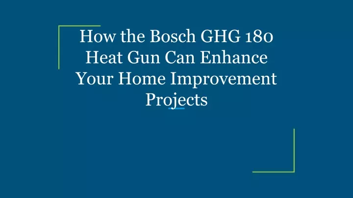 how the bosch ghg 180 heat gun can enhance your