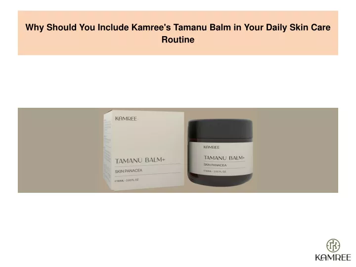 why should you include kamree s tamanu balm in your daily skin care routine