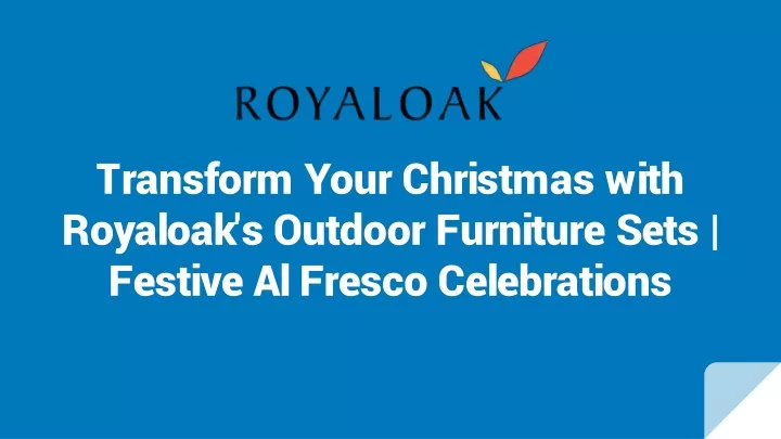 transform your christmas with royaloak s outdoor furniture sets festive al fresco celebrations