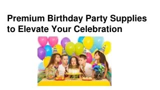 Premium Birthday Party Supplies to Elevate Your Celebration