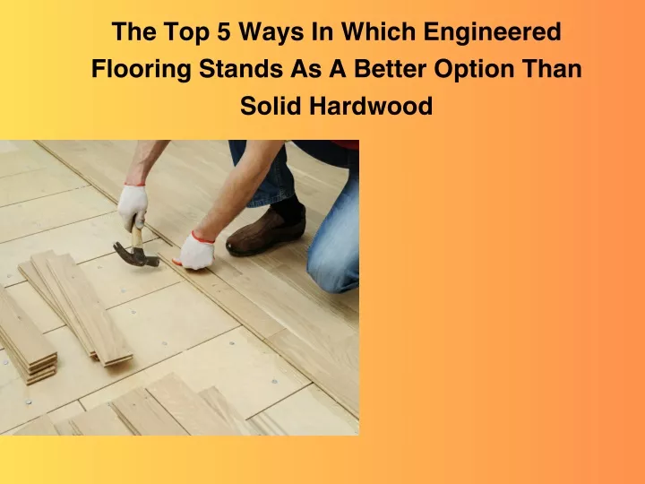 the top 5 ways in which engineered flooring