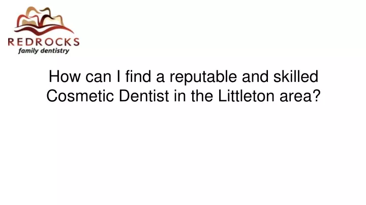 how can i find a reputable and skilled cosmetic dentist in the littleton area
