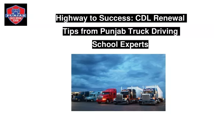 highway to success cdl renewal tips from punjab truck driving school experts