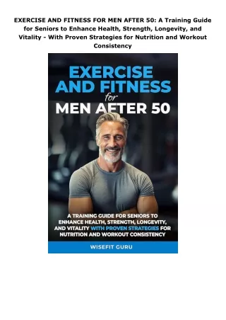 Download⚡️(PDF)❤️ EXERCISE AND FITNESS FOR MEN AFTER 50: A Training Guide for Seniors to Enhance Health, Strength,