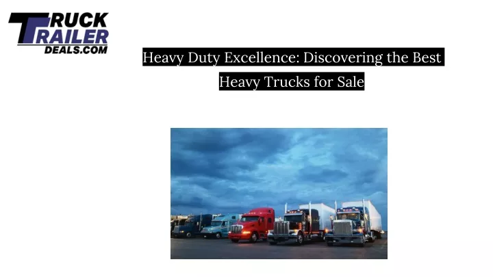 heavy duty excellence discovering the best heavy trucks for sale