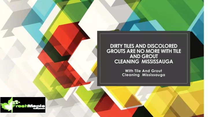 dirty tiles and discolored grouts are no more with tile and grout cleaning mississauga