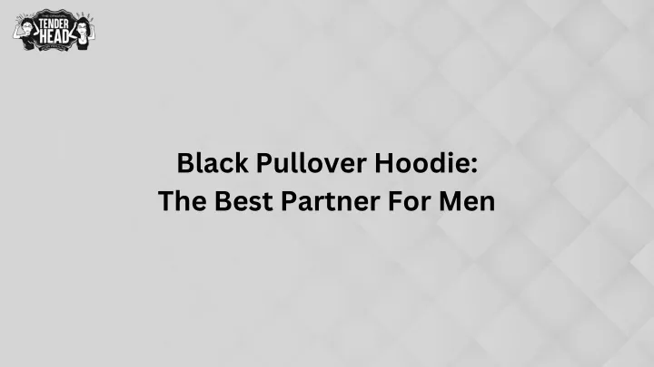 black pullover hoodie the best partner for men