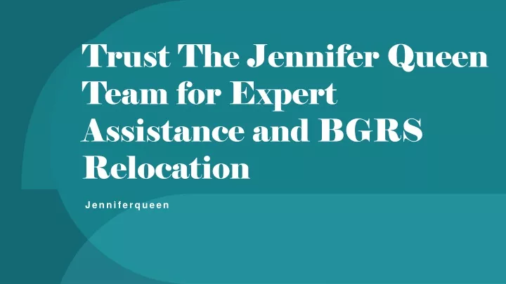 trust the jennifer queen team for expert assistance and bgrs relocation