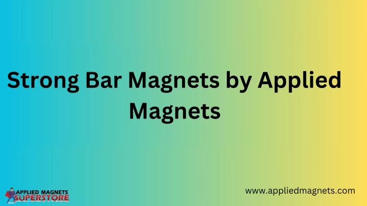strong bar magnets by applied magnets