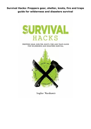 Download⚡️ Survival Hacks: Preppers gear, shelter, knots, fire and traps guide for wilderness and disasters surviva