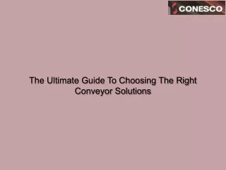 The Ultimate Guide To Choosing The Right Conveyor Solutions