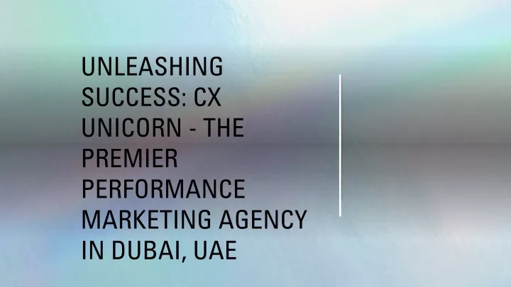 unleashing success cx unicorn the premier performance marketing agency in dubai uae