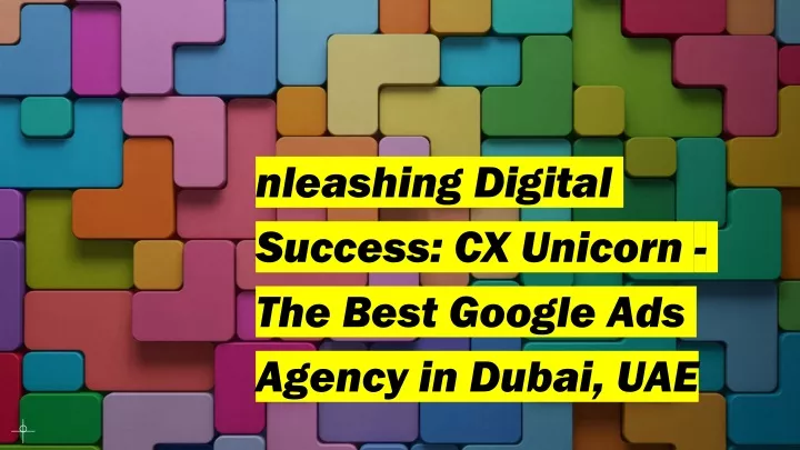 nleashing digital success cx unicorn the best google ads agency in dubai uae