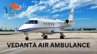 Get Vedanta Air Ambulance Service in Siliguri and Air Ambulance Service in Dibrugarh